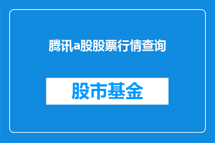 腾讯a股股票行情查询(如何查询腾讯A股股票的最新行情？)