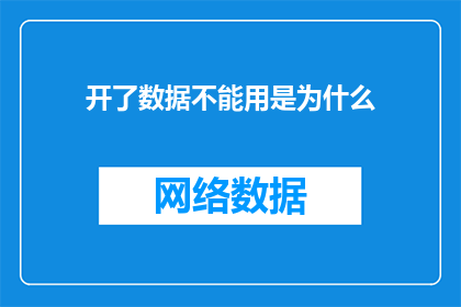 开了数据不能用是为什么(为什么开启数据功能后无法正常使用？)