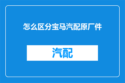 怎么区分宝马汽配原厂件(如何鉴别宝马汽车配件的原装正品？)