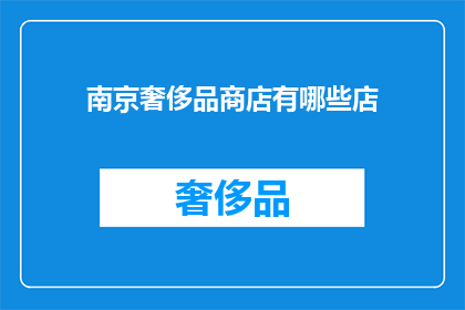 南京奢侈品商店有哪些店(南京奢侈品商店的奢华之选：探索当地最令人向往的精品店)
