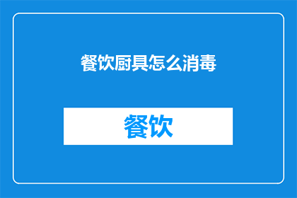 餐饮厨具怎么消毒(如何有效清洁和消毒餐饮厨具以确保食品安全？)