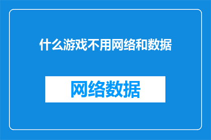 什么游戏不用网络和数据(什么游戏不需要网络和数据？)