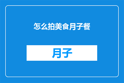 怎么拍美食月子餐(如何拍摄出令人垂涎的美食月子餐？)