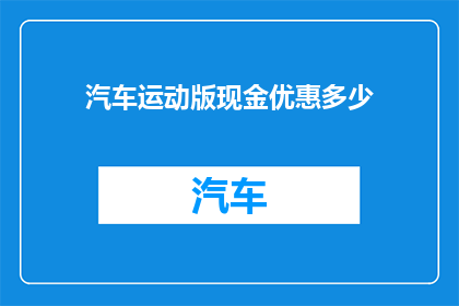 汽车运动版现金优惠多少(汽车运动版现金优惠多少？)