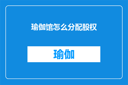 瑜伽馆怎么分配股权(如何合理分配瑜伽馆的股权？)