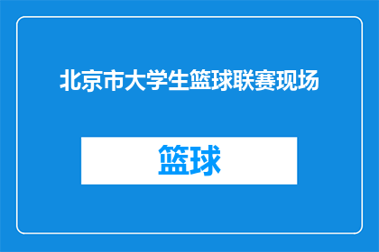 北京市大学生篮球联赛现场(北京市大学生篮球联赛现场：一场青春的竞技盛宴，你准备好迎接了吗？)