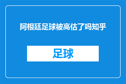 阿根廷足球被高估了吗知乎(阿根廷足球是否被高估了？这是一个值得探讨的问题)