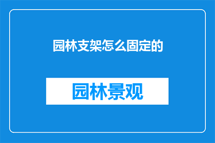 园林支架怎么固定的(园林支架如何稳固地固定？)