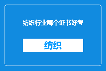 纺织行业哪个证书好考(纺织行业哪个证书好考？)