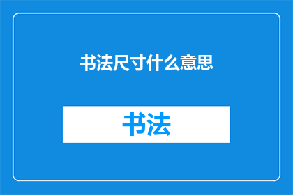书法尺寸什么意思(书法尺寸的含义是什么？)