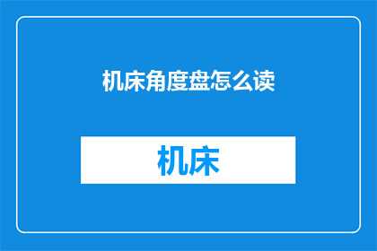 机床角度盘怎么读(机床角度盘的读法是什么？)
