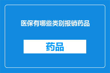医保有哪些类别报销药品(医保报销药品类别有哪些？)