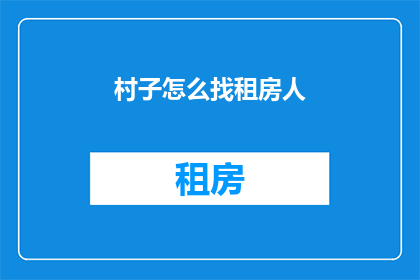 村子怎么找租房人(如何寻找合适的租房者？)