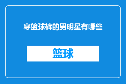 穿篮球裤的男明星有哪些(有哪些男明星穿着篮球裤？)
