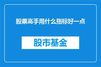 股票高手用什么指标好一点(股票高手选择哪种指标来优化投资决策？)