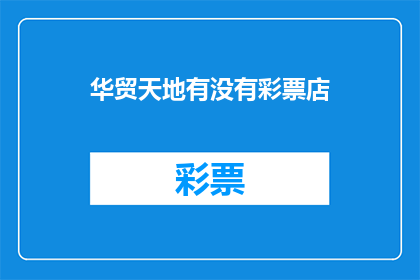 华贸天地有没有彩票店(华贸天地是否设有彩票销售点？)
