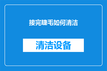 接完睫毛如何清洁(如何正确清洁接完的睫毛？)