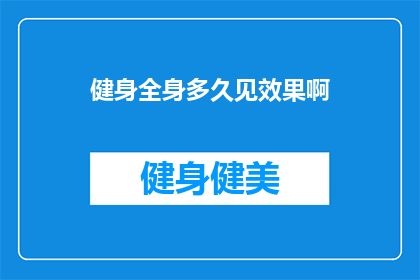 健身全身多久见效果啊(健身全身效果何时显现？)