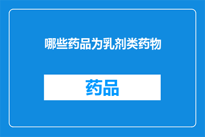 哪些药品为乳剂类药物(哪些药品属于乳剂类药物？)
