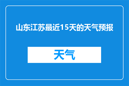 山东江苏最近15天的天气预报(山东江苏最近15天天气状况如何？)