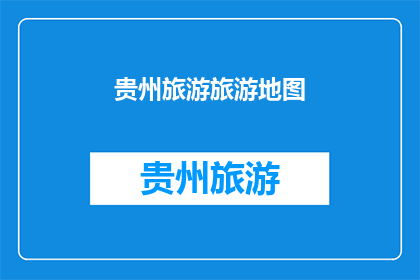 贵州旅游旅游地图(贵州旅游地图：探索这片神秘土地的迷人风景与文化之旅)