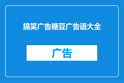 搞笑广告糖豆广告语大全(搞笑广告糖豆广告语大全：你准备好迎接这些令人捧腹的创意了吗？)