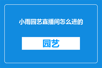 小雨园艺直播间怎么进的(如何进入小雨园艺直播间？)
