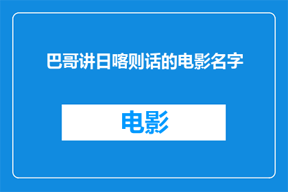 巴哥讲日喀则话的电影名字(巴哥讲述的日喀则方言电影是否真实存在？)
