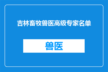 吉林畜牧兽医高级专家名单(吉林畜牧兽医高级专家名单：谁是行业翘楚？)