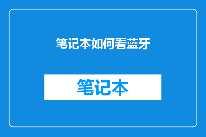 笔记本如何看蓝牙(如何高效地查看笔记本电脑的蓝牙连接状态？)