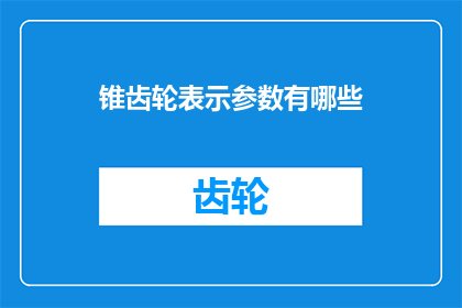 锥齿轮表示参数有哪些(锥齿轮参数的多样性：探索其表示方法与应用)