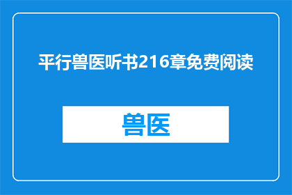 平行兽医听书216章免费阅读(平行兽医听书216章免费阅读是否真的存在？)