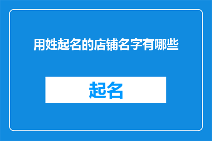 用姓起名的店铺名字有哪些(您是否好奇过，有哪些店铺名字是以姓氏来命名的呢？)
