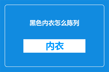 黑色内衣怎么陈列(如何优雅地展示黑色内衣？)