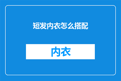 短发内衣怎么搭配(如何巧妙搭配短发与内衣？)