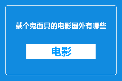 戴个鬼面具的电影国外有哪些(探索国外电影中那些戴着鬼面具的神秘面纱，你能找到哪些令人着迷的作品？)