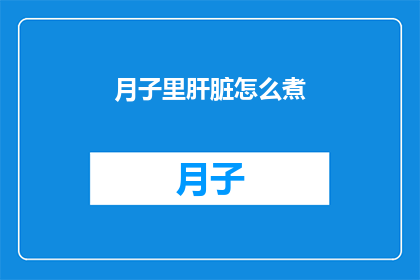 月子里肝脏怎么煮(产后肝脏护理：如何正确煮食以促进恢复？)
