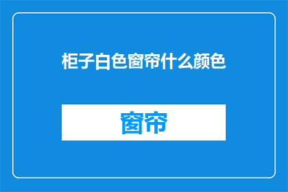 柜子白色窗帘什么颜色(白色柜子搭配什么颜色的窗帘？)