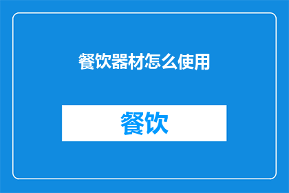 餐饮器材怎么使用(如何正确使用餐饮器材以确保食物安全和提升烹饪体验？)