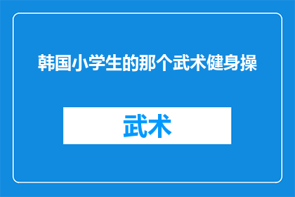 韩国小学生的那个武术健身操(韩国小学生的武术健身操：孩子们如何通过这一传统活动锻炼身体？)