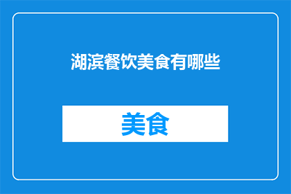 湖滨餐饮美食有哪些(湖滨地区有哪些不容错过的餐饮美食？)