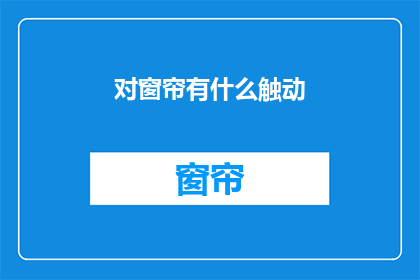 对窗帘有什么触动(窗帘背后隐藏的秘密：它们是如何触动你的感官与情感的？)