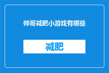 帅哥减肥小游戏有哪些(探索瘦身秘籍：帅哥们，有哪些减肥小游戏能助你一臂之力？)