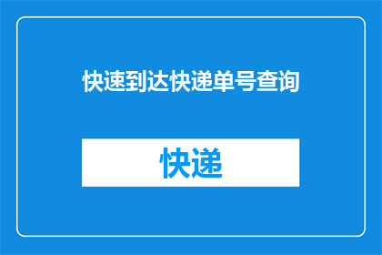快速到达快递单号查询(如何快速查询快递单号以追踪包裹状态？)