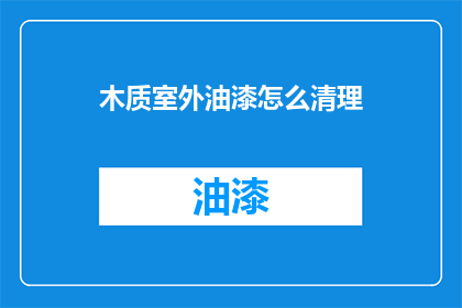 木质室外油漆怎么清理(如何有效清理木质室外油漆？)