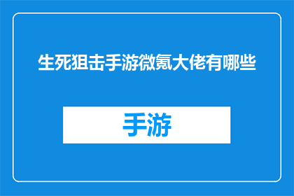 生死狙击手游微氪大佬有哪些(生死狙击手游中，微氪玩家群体中的大佬们有哪些特点？)