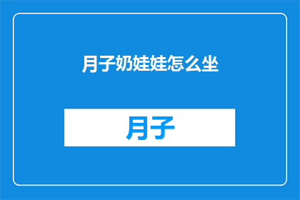 月子奶娃娃怎么坐(新手父母如何正确坐月子期间喂养婴儿？)