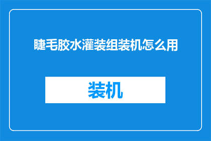 睫毛胶水灌装组装机怎么用(如何正确使用睫毛胶水灌装组装机？)