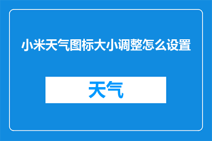 小米天气图标大小调整怎么设置(如何调整小米天气应用图标的大小？)