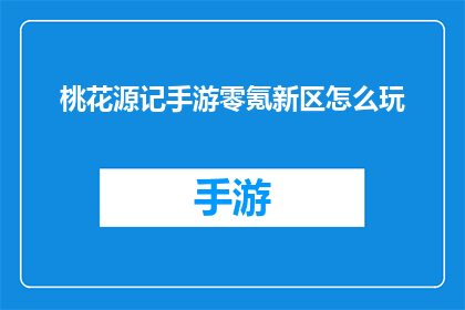 桃花源记手游零氪新区怎么玩(零氪玩家在桃花源记手游新区的游玩指南)